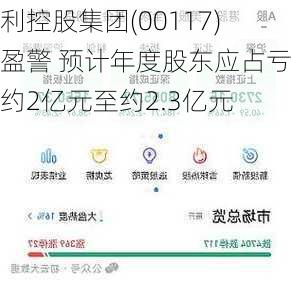 天利控股集团(00117)发盈警 预计年度股东应占亏损约2亿元至约2.3亿元