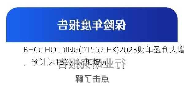 BHCC HOLDING(01552.HK)2023财年盈利大增，预计达150万新加坡元