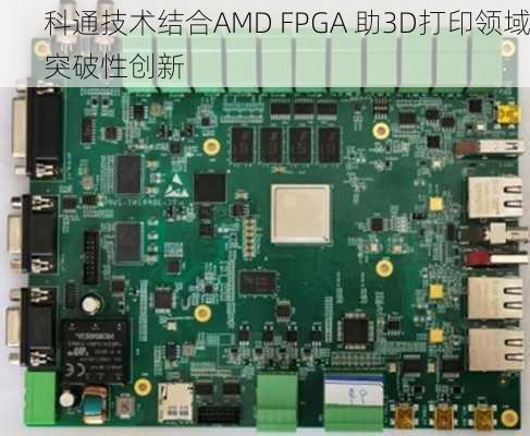 科通技术结合AMD FPGA 助3D打印领域突破性创新