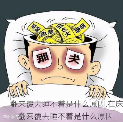 翻来覆去睡不着是什么原因,在床上翻来覆去睡不着是什么原因