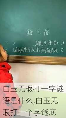 白玉无瑕打一字谜语是什么,白玉无瑕打一个字谜底