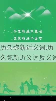 历久弥新近义词,历久弥新近义词反义词