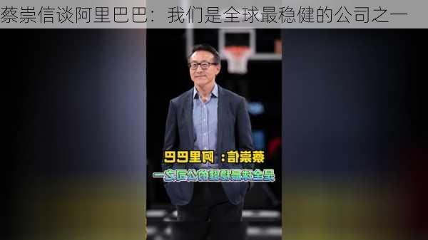 蔡崇信谈阿里巴巴：我们是全球最稳健的公司之一