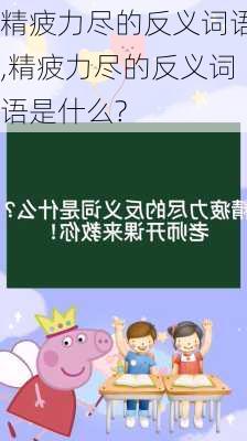 精疲力尽的反义词语,精疲力尽的反义词语是什么?