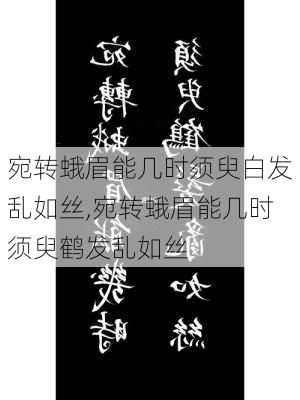 宛转蛾眉能几时须臾白发乱如丝,宛转蛾眉能几时须臾鹤发乱如丝