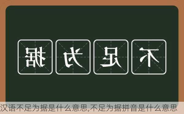 汉语不足为据是什么意思,不足为据拼音是什么意思