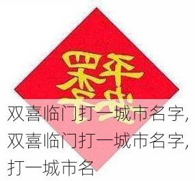 双喜临门打一城市名字,双喜临门打一城市名字,打一城市名