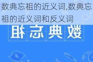 数典忘祖的近义词,数典忘祖的近义词和反义词