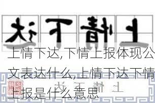 上情下达,下情上报体现公文表达什么,上情下达下情上报是什么意思