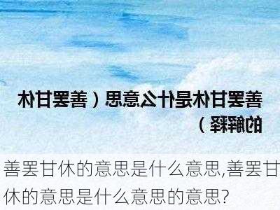 善罢甘休的意思是什么意思,善罢甘休的意思是什么意思的意思?