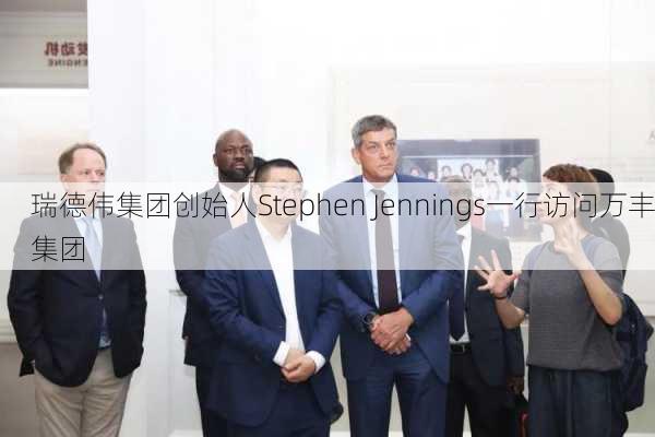 瑞德伟集团创始人Stephen Jennings一行访问万丰集团