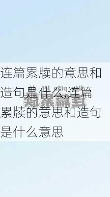 连篇累牍的意思和造句是什么,连篇累牍的意思和造句是什么意思