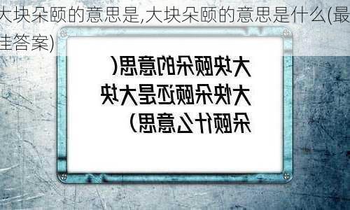 大块朵颐的意思是,大块朵颐的意思是什么(最佳答案)