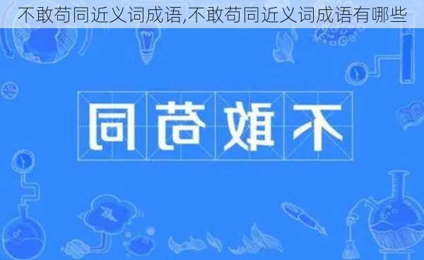 不敢苟同近义词成语,不敢苟同近义词成语有哪些