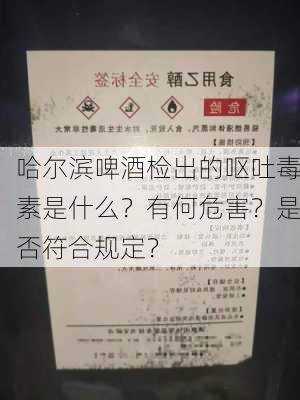 哈尔滨啤酒检出的呕吐毒素是什么？有何危害？是否符合规定？