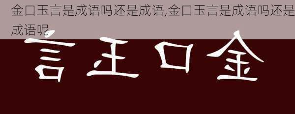 金口玉言是成语吗还是成语,金口玉言是成语吗还是成语呢