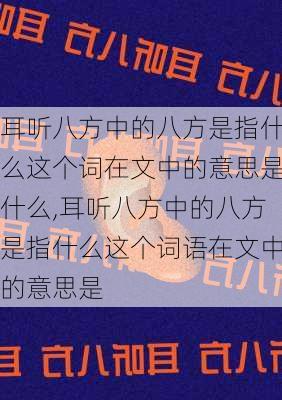 耳听八方中的八方是指什么这个词在文中的意思是什么,耳听八方中的八方是指什么这个词语在文中的意思是