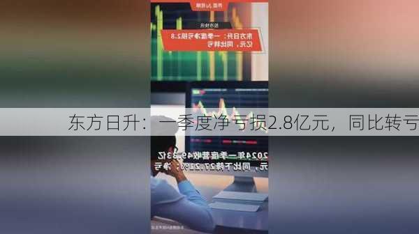 东方日升：一季度净亏损2.8亿元，同比转亏