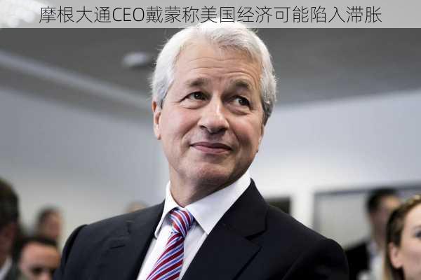 摩根大通CEO戴蒙称美国经济可能陷入滞胀