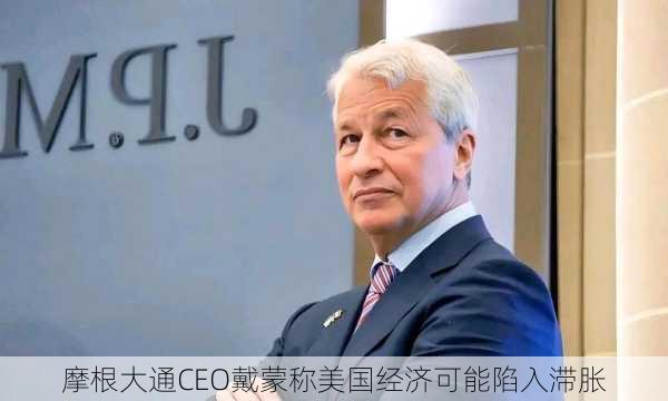 摩根大通CEO戴蒙称美国经济可能陷入滞胀