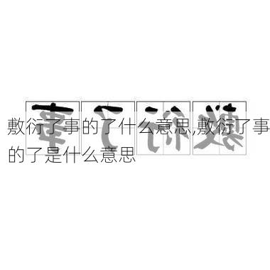 敷衍了事的了什么意思,敷衍了事的了是什么意思