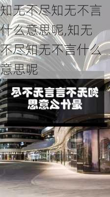 知无不尽知无不言什么意思呢,知无不尽知无不言什么意思呢