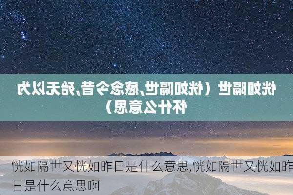 恍如隔世又恍如昨日是什么意思,恍如隔世又恍如昨日是什么意思啊