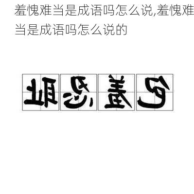 羞愧难当是成语吗怎么说,羞愧难当是成语吗怎么说的