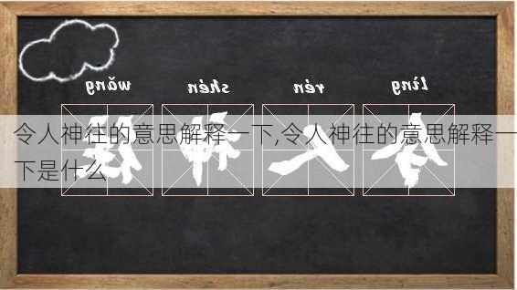 令人神往的意思解释一下,令人神往的意思解释一下是什么