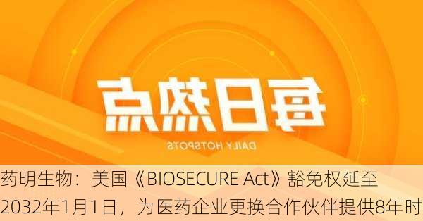 药明生物：美国《BIOSECURE Act》豁免权延至2032年1月1日，为医药企业更换合作伙伴提供8年时间