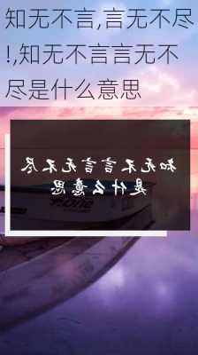 知无不言,言无不尽!,知无不言言无不尽是什么意思