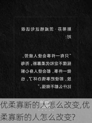 优柔寡断的人怎么改变,优柔寡断的人怎么改变?