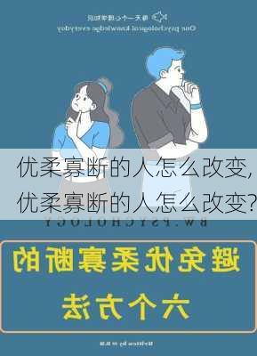 优柔寡断的人怎么改变,优柔寡断的人怎么改变?