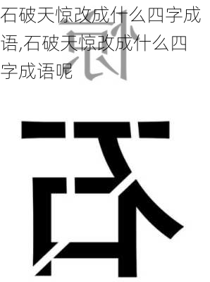 石破天惊改成什么四字成语,石破天惊改成什么四字成语呢