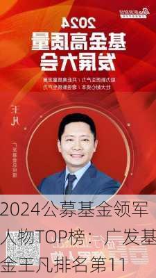 2024公募基金领军人物TOP榜：广发基金王凡排名第11