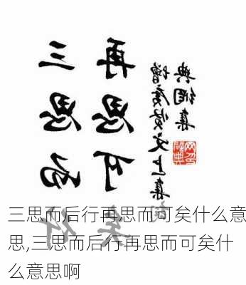 三思而后行再思而可矣什么意思,三思而后行再思而可矣什么意思啊