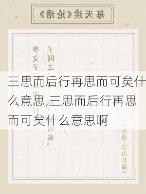 三思而后行再思而可矣什么意思,三思而后行再思而可矣什么意思啊