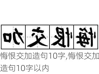 悔恨交加造句10字,悔恨交加造句10字以内