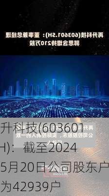 再升科技(603601.SH)：截至2024年5月20日公司股东户数为42939户