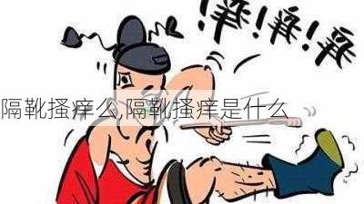 隔靴搔痒么,隔靴搔痒是什么