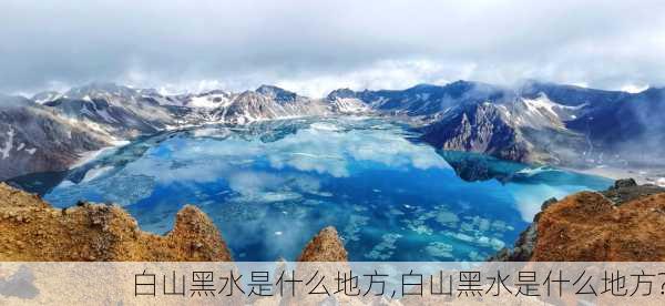 白山黑水是什么地方,白山黑水是什么地方?