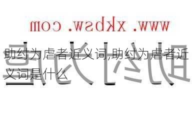 助纣为虐者近义词,助纣为虐者近义词是什么