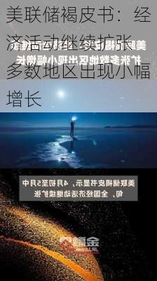 美联储褐皮书：经济活动继续扩张 多数地区出现小幅增长