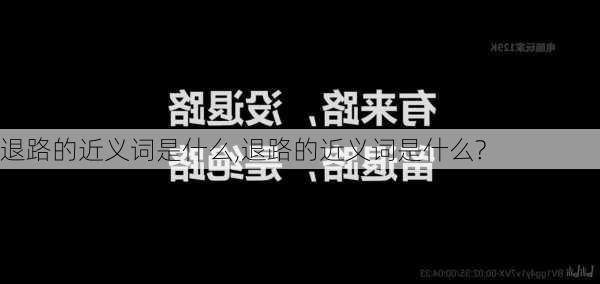 退路的近义词是什么,退路的近义词是什么?