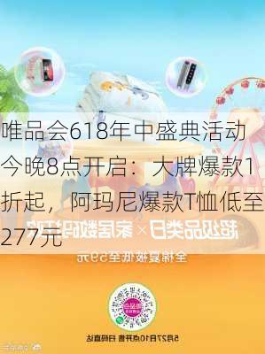 唯品会618年中盛典活动今晚8点开启：大牌爆款1折起，阿玛尼爆款T恤低至277元