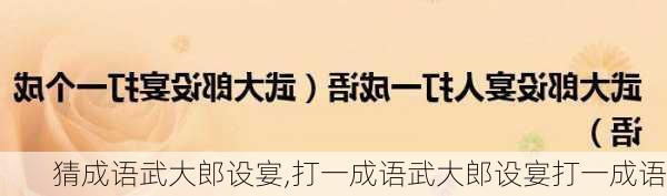 猜成语武大郎设宴,打一成语武大郎设宴打一成语