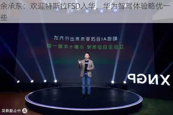 余承东：欢迎特斯拉FSD入华，华为智驾体验略优一些