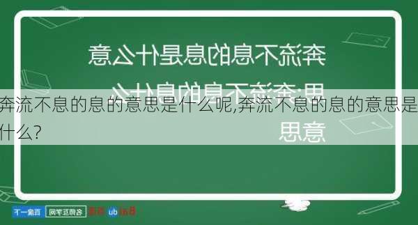 奔流不息的息的意思是什么呢,奔流不息的息的意思是什么?