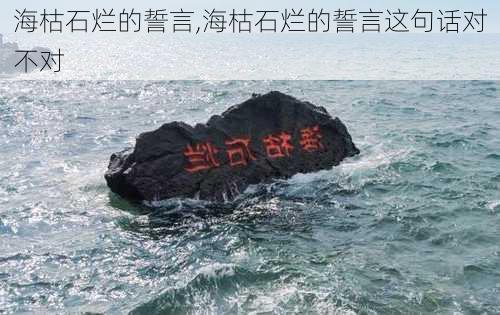 海枯石烂的誓言,海枯石烂的誓言这句话对不对