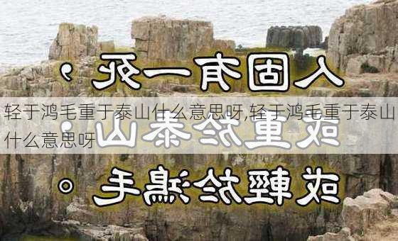 轻于鸿毛重于泰山什么意思呀,轻于鸿毛重于泰山什么意思呀